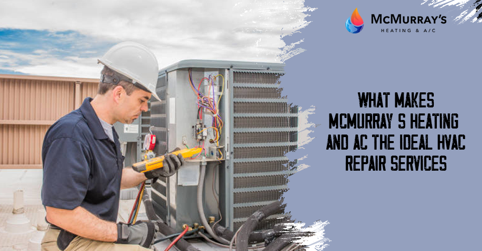 What Makes McMurray’s Heating and AC The Ideal HVAC Repair Services
