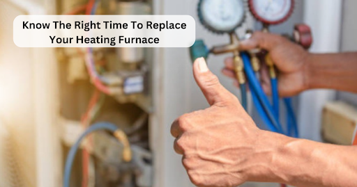 Right Time To Replace Your Heating Furnace